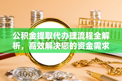 陵川公积金提取代办理流程全解析，高效解决您的资金需求