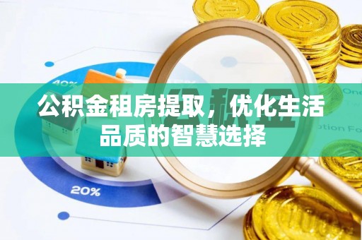 陵川公积金租房提取，优化生活品质的智慧选择