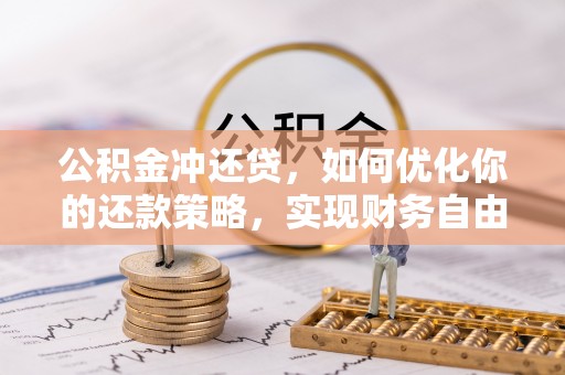 陵川公积金冲还贷，如何优化你的还款策略，实现财务自由？