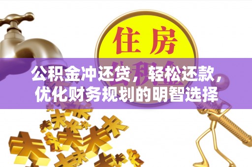 陵川公积金冲还贷，轻松还款，优化财务规划的明智选择