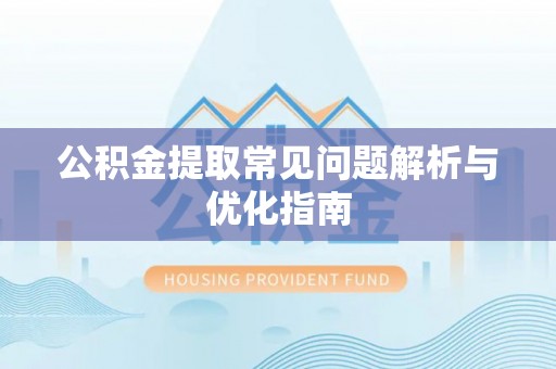 陵川公积金提取常见问题解析与优化指南