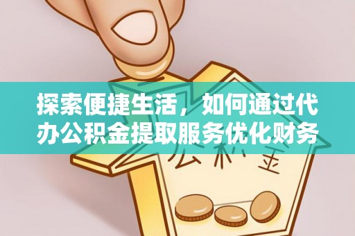 陵川探索便捷生活，如何通过代办公积金提取服务优化财务管理