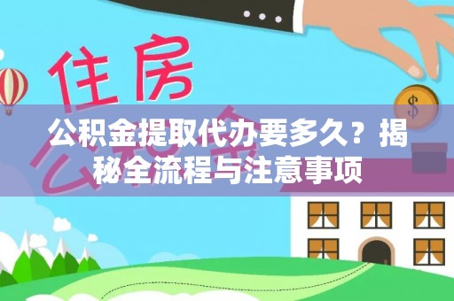 陵川公积金提取代办要多久？揭秘全流程与注意事项