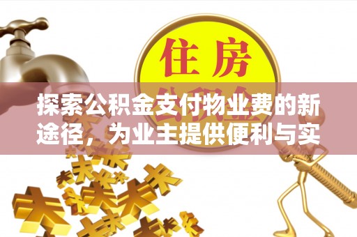 陵川探索公积金支付物业费的新途径，为业主提供便利与实惠