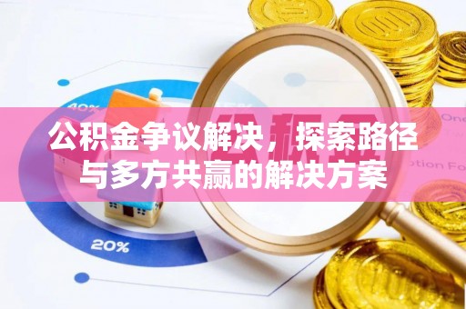 陵川公积金争议解决，探索路径与多方共赢的解决方案
