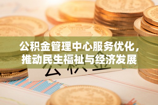 陵川公积金管理中心服务优化，推动民生福祉与经济发展