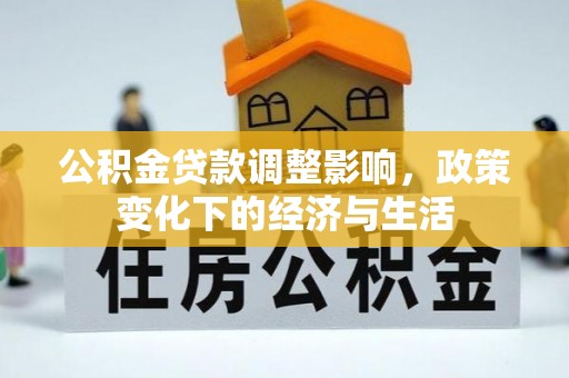 陵川公积金贷款调整影响，政策变化下的经济与生活