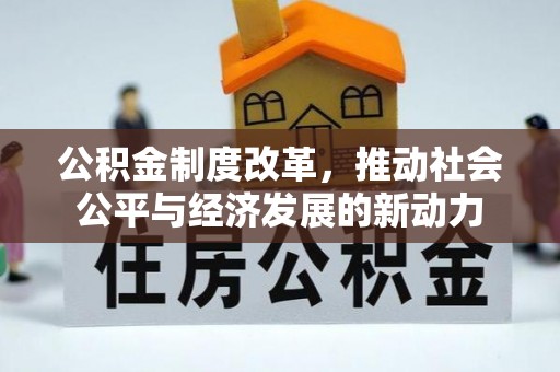 陵川公积金制度改革，推动社会公平与经济发展的新动力