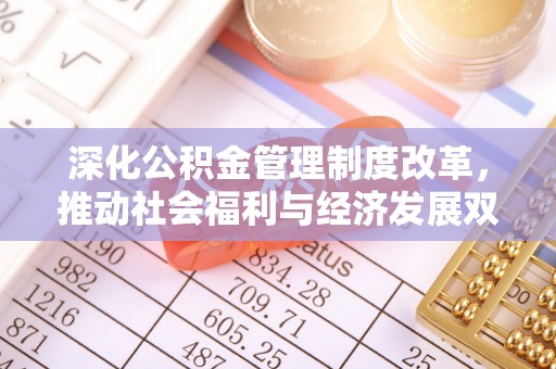陵川深化公积金管理制度改革，推动社会福利与经济发展双轨并行
