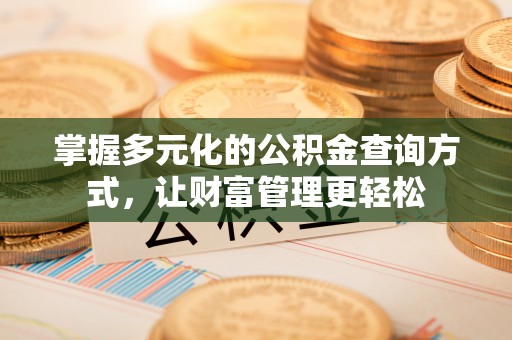陵川掌握多元化的公积金查询方式，让财富管理更轻松