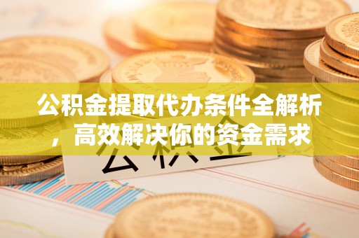 陵川公积金提取代办条件全解析，高效解决你的资金需求
