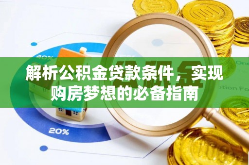 陵川解析公积金贷款条件，实现购房梦想的必备指南