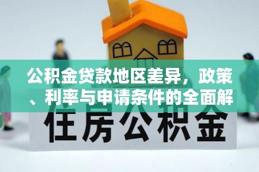 陵川公积金贷款地区差异，政策、利率与申请条件的全面解析