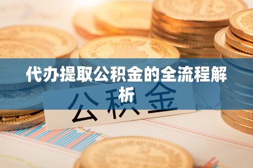 陵川代办提取公积金的全流程解析