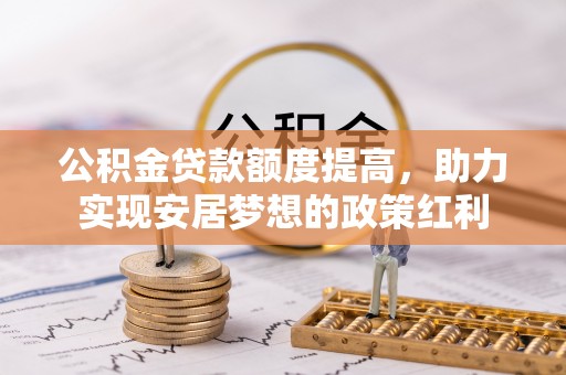 陵川公积金贷款额度提高，助力实现安居梦想的政策红利