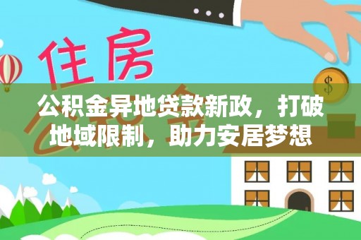 陵川公积金异地贷款新政，打破地域限制，助力安居梦想