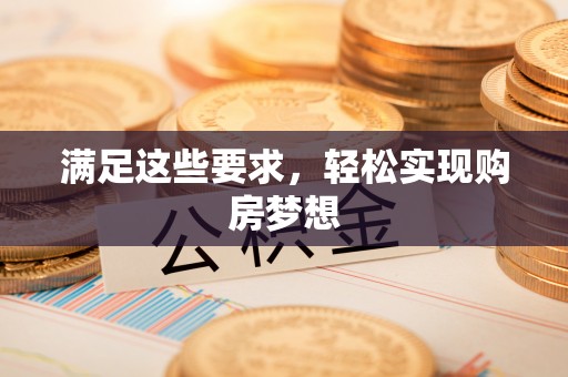 陵川满足这些要求，轻松实现购房梦想