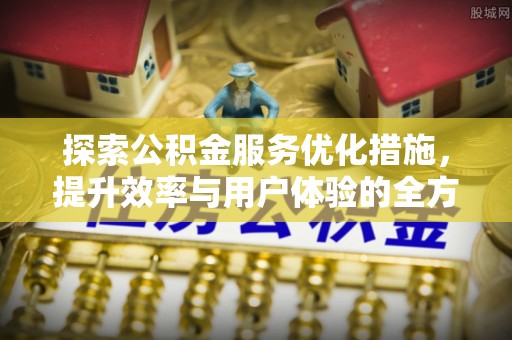陵川探索公积金服务优化措施，提升效率与用户体验的全方位解析