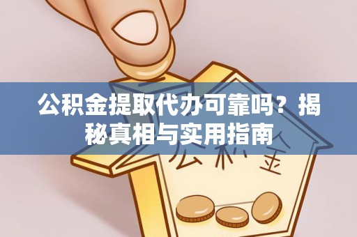 陵川公积金提取代办可靠吗？揭秘真相与实用指南