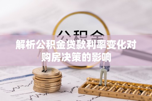 陵川解析公积金贷款利率变化对购房决策的影响
