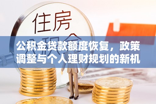 陵川公积金贷款额度恢复，政策调整与个人理财规划的新机遇