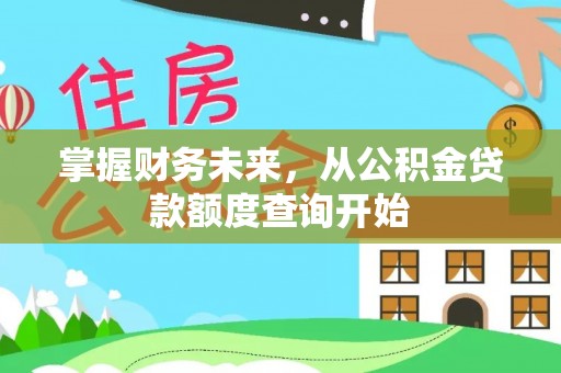 陵川掌握财务未来，从公积金贷款额度查询开始
