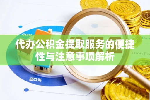 陵川代办公积金提取服务的便捷性与注意事项解析